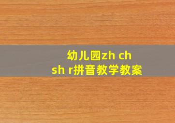 幼儿园zh ch sh r拼音教学教案